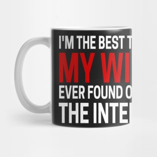 Im The Best Thing My Wife Ever Found On The Internet Mug